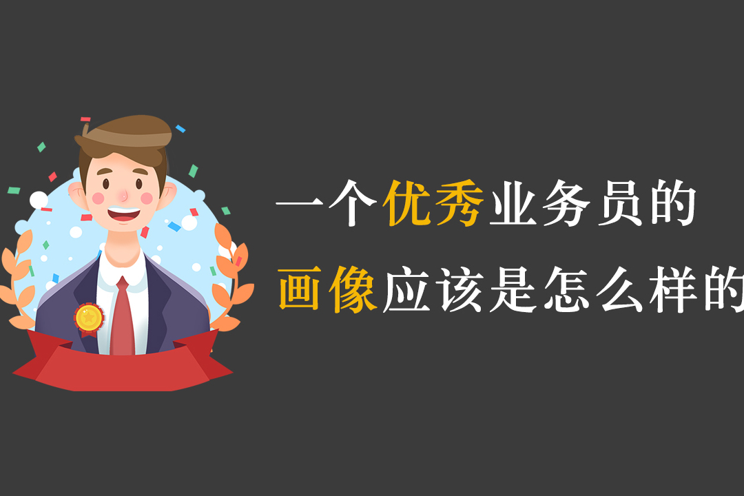 销售管理一个优秀业务员的画像应该是怎么样的