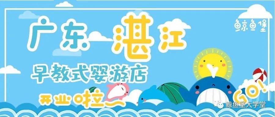 湛江|新店开业 | 鲸鱼堡广东湛江早教式婴游店盛大开业