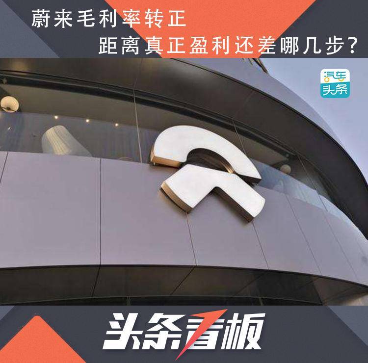 蔚来|蔚来毛利率转正，距离真正盈利还差哪几步？