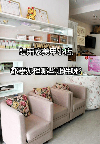 想开家美甲小店,都要办理哪些证件呀?