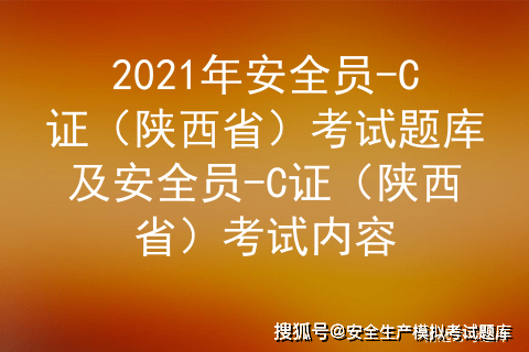 2021年陕西省安全员c证考试题库及安全员c证陕西省考试内容