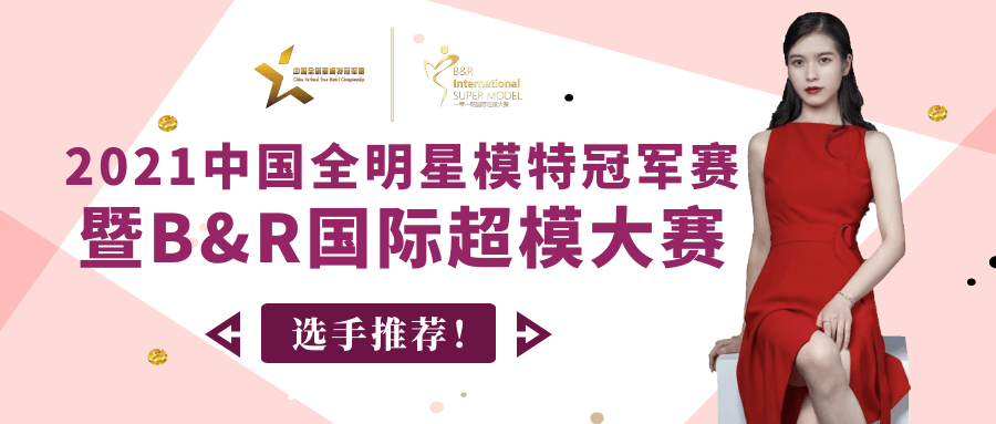 潮爆了 | 2021中国全明星模特冠军赛暨b&r国际超模大赛选手推荐!