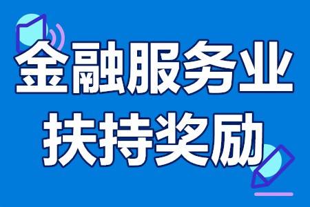 广州南沙金融服务业扶持奖励包含项目申报奖励政策