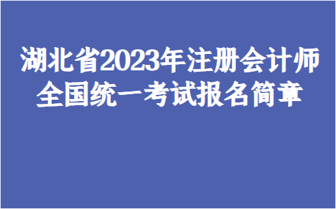 湖北省2023年注册管帐师全国同一测验报名简章