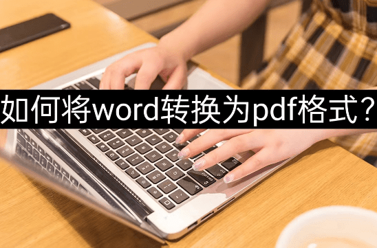 如何将word转换为pdf格式？这个教程看过就会！-第1张图片-冲锋网