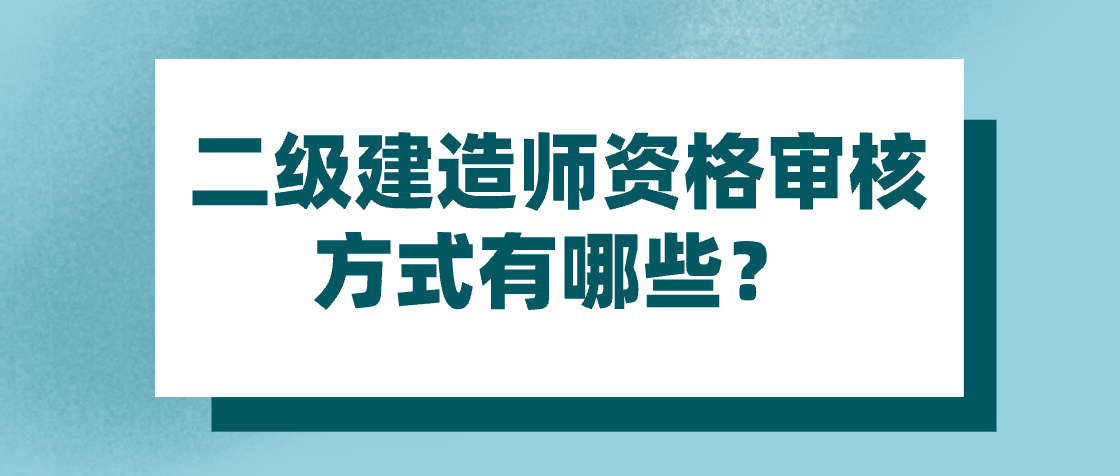 二级建造师资格审核方式有哪些?