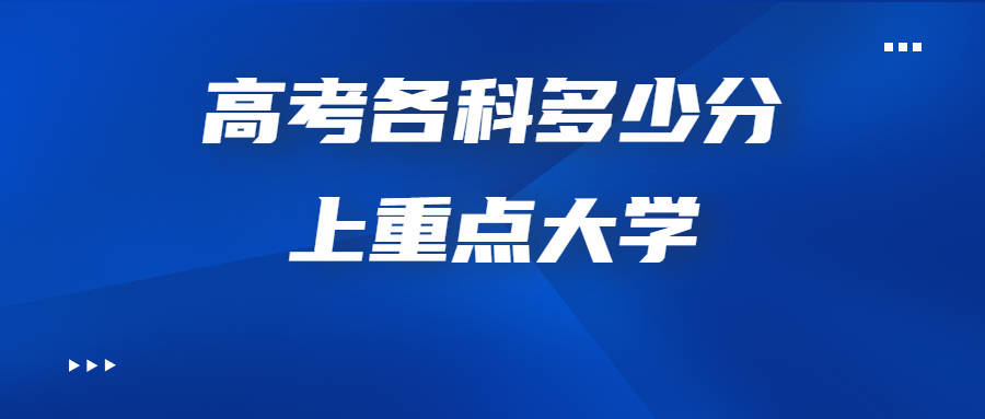 高考各科多少分，才有可能上重点大学？  高一作文 第1张