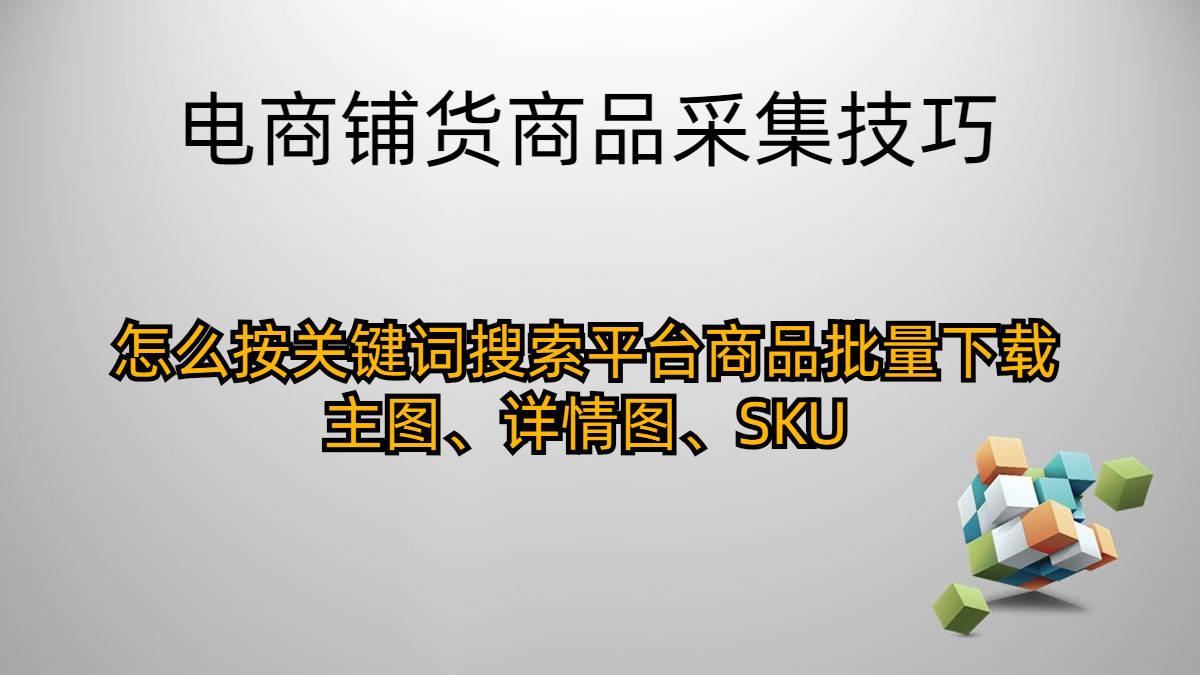 做铺货怎么按关键词搜刮平台商品批量下载主图、详情图、SKU