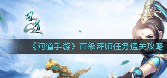 问道手游百级拜师礼包码任务怎么完成？