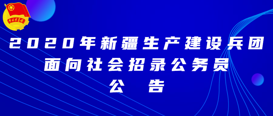 2020年新疆生产建设兵团面向社会招录公务员公告发布!