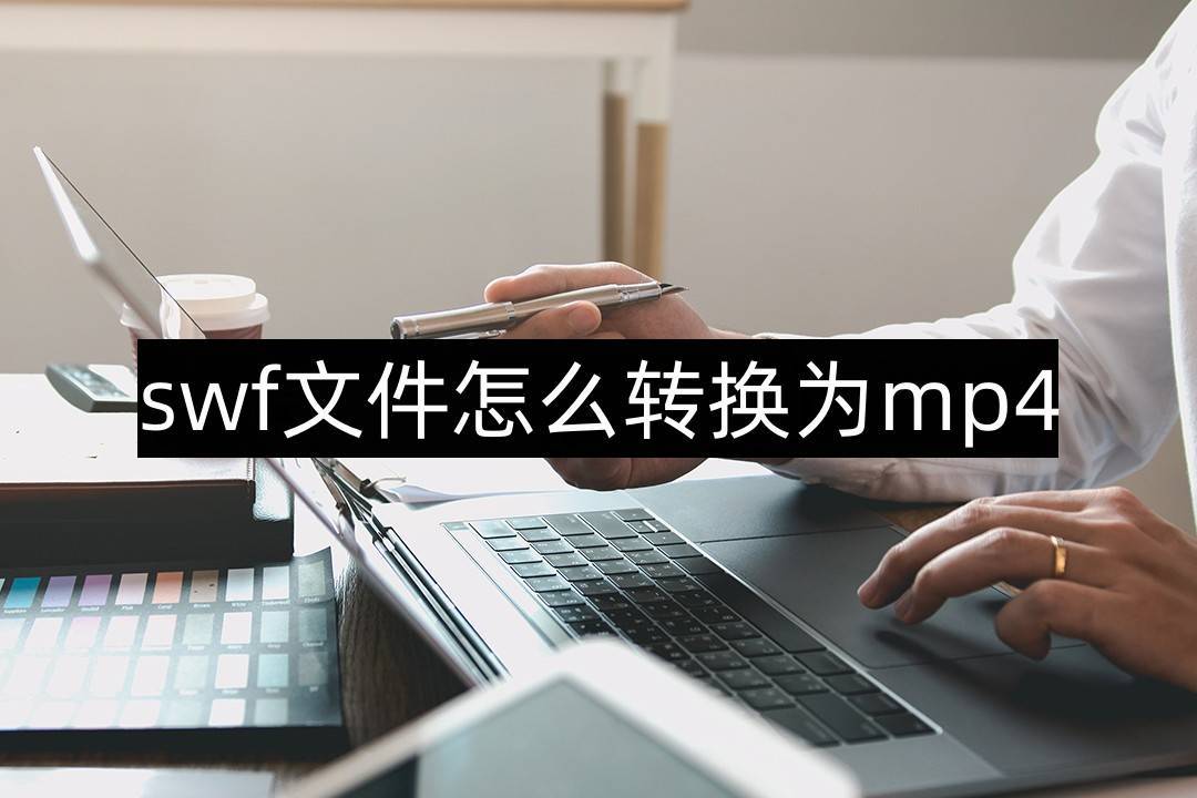 swf文件怎么转换为mp4-三招教你一分钟搞定