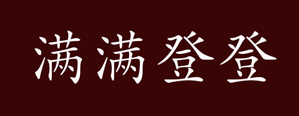 满满登登的出处,释义,典故,近反义词及例句用法   成语知识