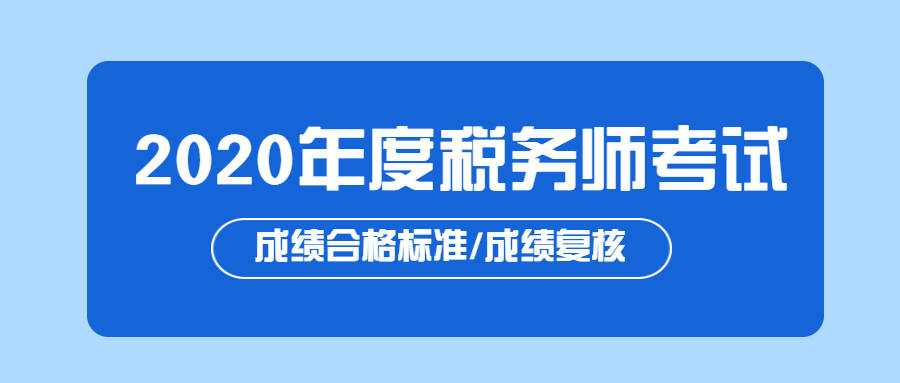 關於2020年度稅務師職業資格考試成績合格標準及成績複核的公告