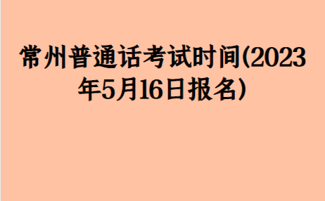 常州普通話考試時間(2023年5月16日報名)_測試_考生_要求