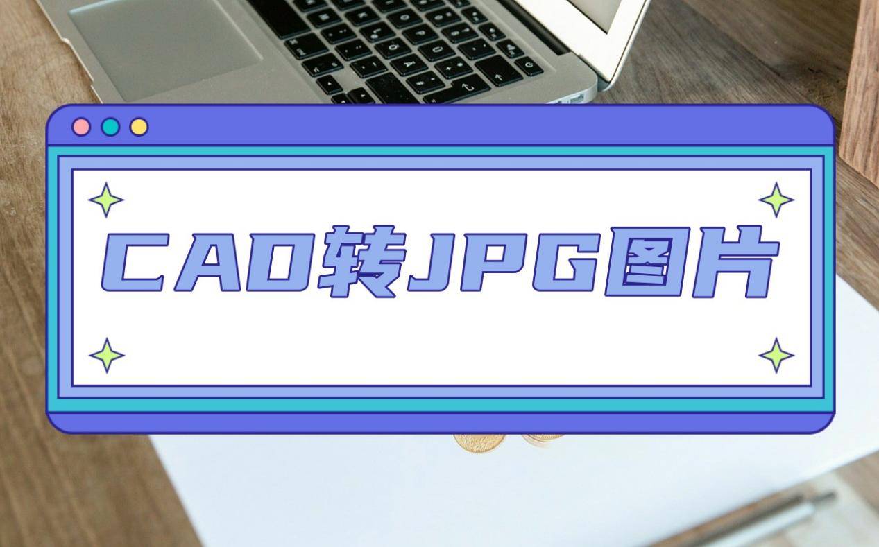 cad怎么保存成jpg图片?一分钟教会你转换