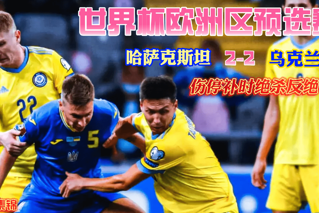 世预赛欧洲区小组赛第四轮哈萨克斯坦主场22战平乌克兰绝杀绝平