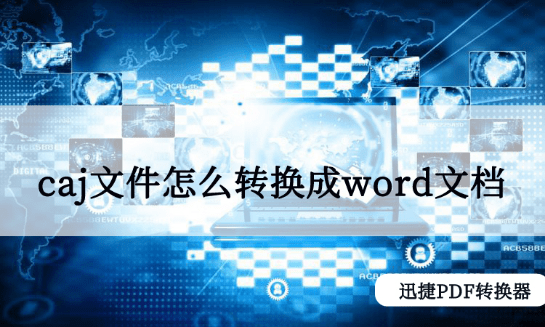 Caj文件怎么转换成word文档 Caj转word方法介绍 小雨聚合新闻资讯