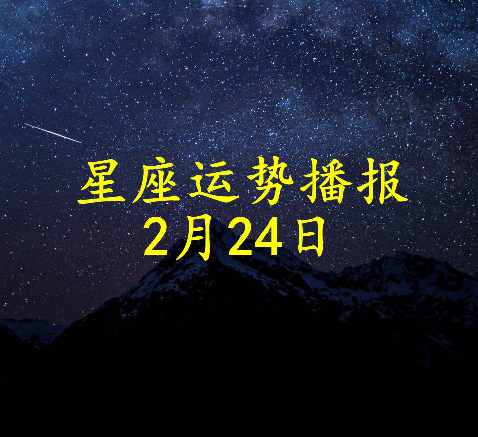 星座|【日运】十二星座2022年2月24日运势播报