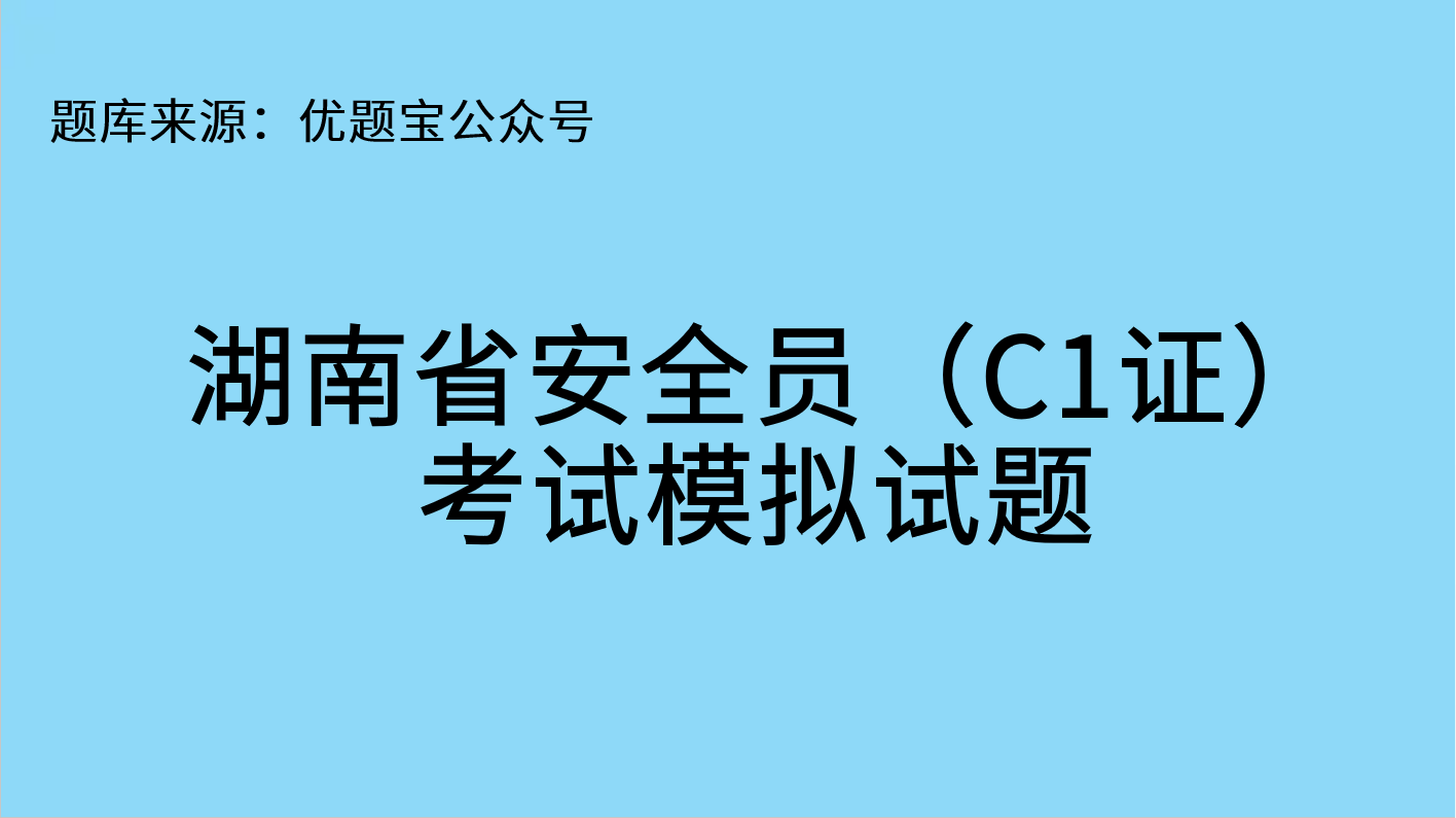 原创湖南省安全员c1证考试模拟试题