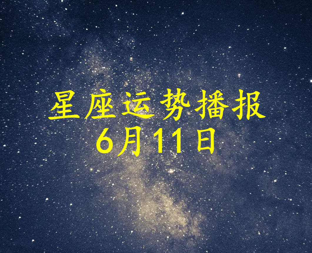 日运 十二星座22年6月11日运势播报 方面 工作时 财运