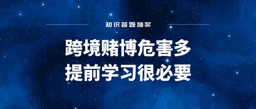 知识答题抽奖跨境赌博危害多提前学习很必要