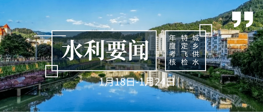 上周要闻回顾(1.18-1.24):年度考核,特定飞检,城乡供水.