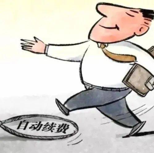 可能会自动被扣钱,赶紧自查_续费_整改_消费者