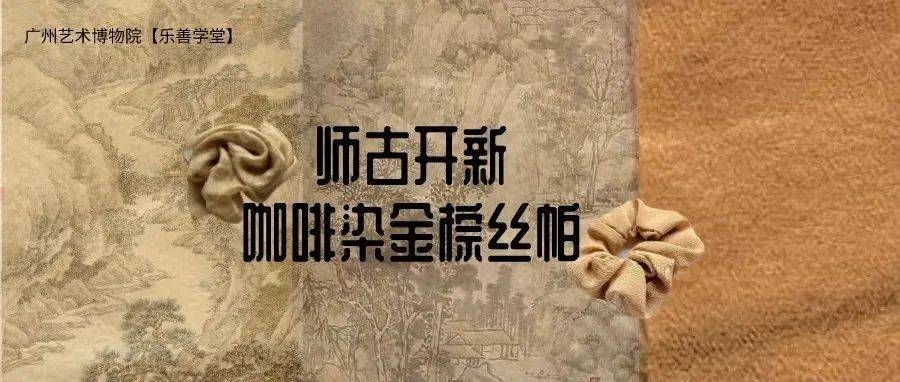 「乐善学堂」之天然色素美术创作工坊——师古开新咖啡染金棕丝帕_赭石_广州_染色