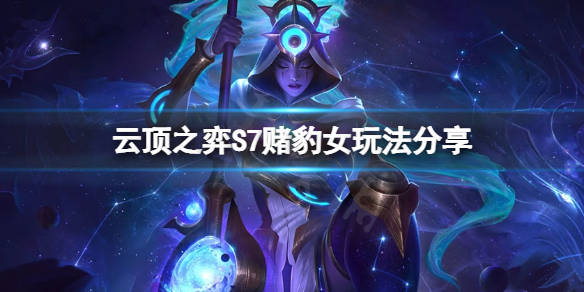 s7赌豹女玩法分享_羁绊_阵容_游戏