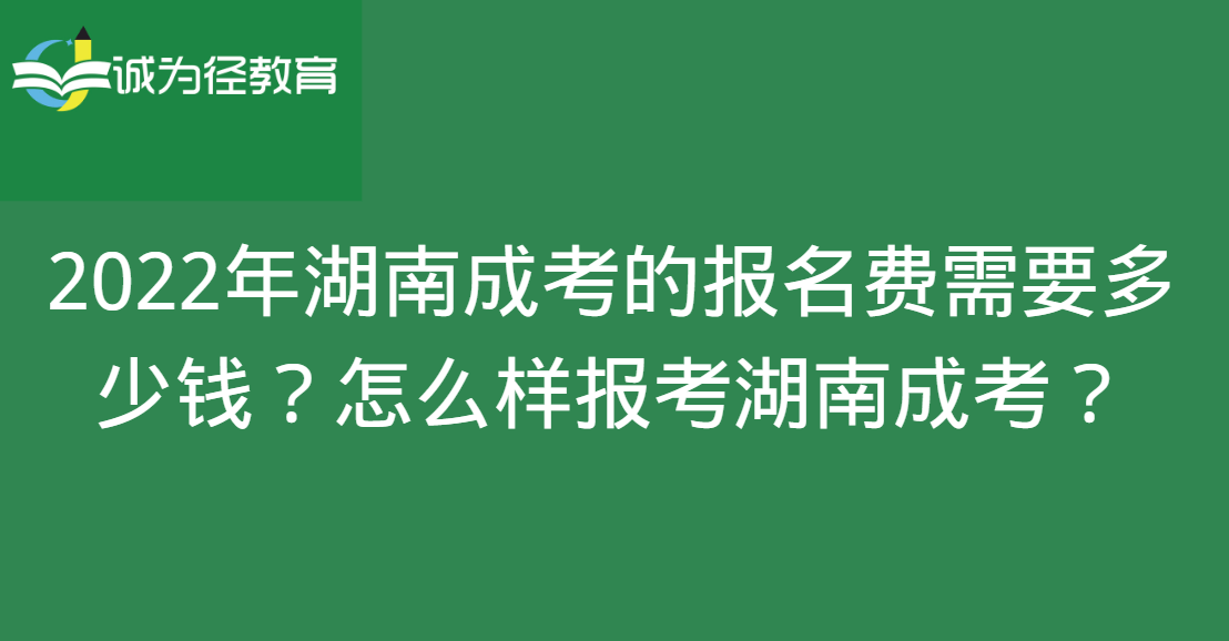 2022年湖南成考的报名费需要多少钱?怎么样报考湖南成考?